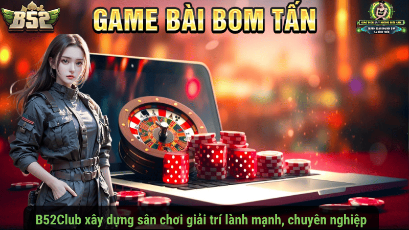 B52Club xây dựng sân chơi giải trí lành mạnh, chuyên nghiệp