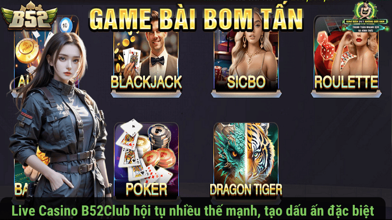 Live Casino B52Club hội tụ nhiều thế mạnh, tạo dấu ấn đặc biệt